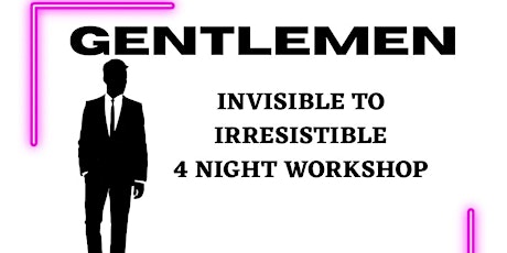 GENTLEMEN- INVISIBLE TO IRRESISTIBLE 4 Night Live Online Workshop
