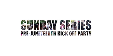 Sunday Series Pre-Juneteenth Kick-Off Party primary image