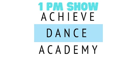 Achieve Dance Academy Recital 1 PM Show primary image