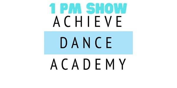 Achieve Dance Academy Recital 1 PM Show