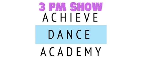 Achieve Dance Academy Recital 3 PM Show