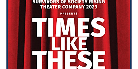TIMES LIKE THESE:  Survivors of Society Rising Theater Company 2023
