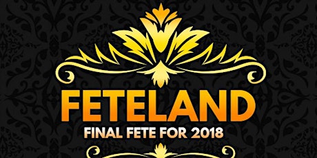 FETELAND - Final Fete For 2018 primary image