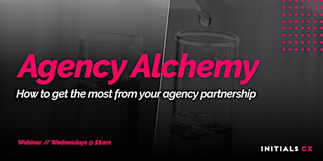Agency Alchemy: How to get the most from your Agency Partnership