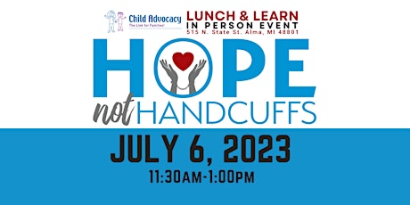 Child Advocacy July 6th Lunch & Learn-Hope Not Handcuffs