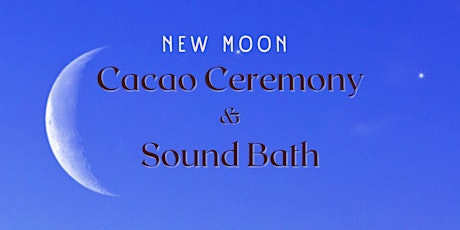 NEW MOON CACAO CEREMONY  & SOUND BATH