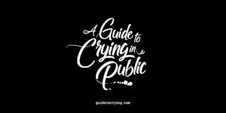 A Guide To Crying In Public: Special Preview & Fundraiser primary image