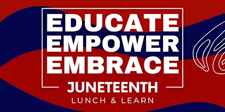 Educate, Empower, Embrace: Juneteenth Lunch & Learn
