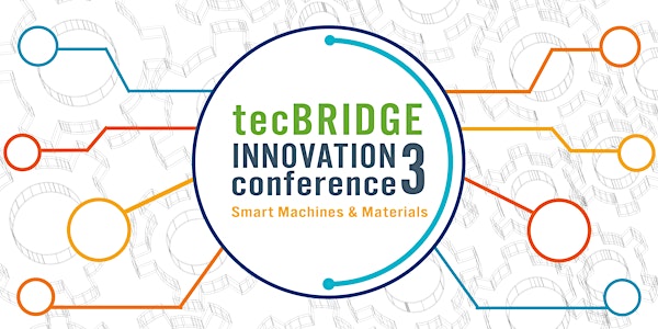 3rd Annual tecBRIDGE Innovation Conference - Smart Machines and Materials