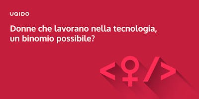 Donne che lavorano nella tecnologia, un binomio possibile? |UqidoTalksAbout Donne che lavorano nella tecnologia, un binomio possibile? |UqidoTalksAbout