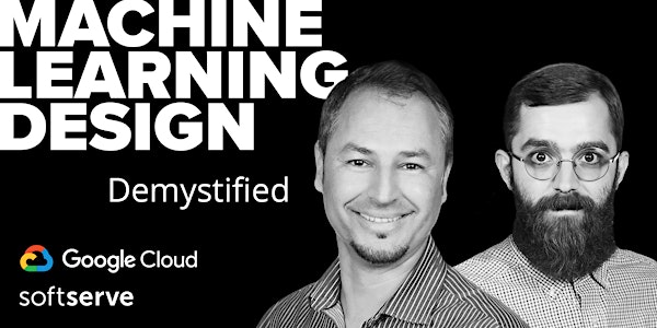 Google Cloud + SoftServe Meet-up: Machine Learning Design, Demystified (Portland)