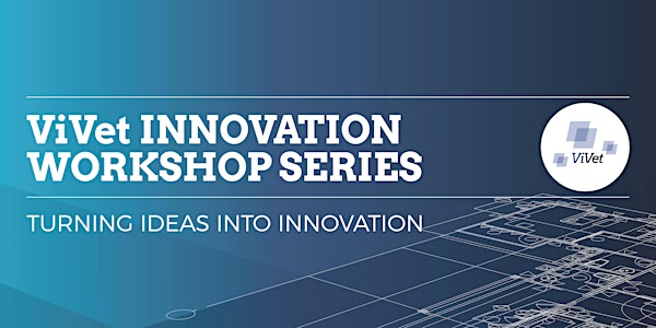 ViVet Innovation workshop series - Turning ideas into innovation