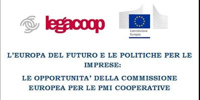 L’EUROPA DEL FUTURO E LE POLITICHE PER LE IMPRESE: LE OPPORTUNITA’ DELLA COMMISSIONE EUROPEA PER LE PMI COOPERATIVE L’EUROPA DEL FUTURO E LE POLITICHE PER LE IMPRESE: LE OPPORTUNITA’ DELLA COMMISSIONE EUROPEA PER LE PMI COOPERATIVE