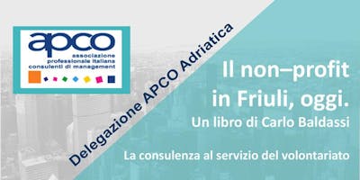 "Il non-profit in Friuli, oggi" di Carlo Baldassi - Delegazione Apco Adriatica "Il non-profit in Friuli, oggi" di Carlo Baldassi - Delegazione Apco Adriatica