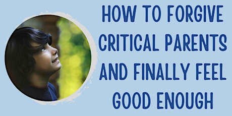 Primaire afbeelding van How to Forgive Critical Parents and Finally Feel Good Enough