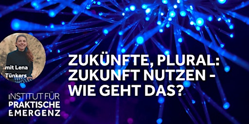 Hauptbild für In Präsenz in München: Zukünfte, Plural: Die Zukunft nutzen - wie geht das?