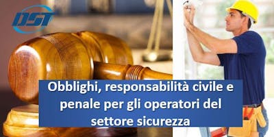 Obblighi, responsabilità civile e penale per gli operatori del settore sicurezza Obblighi, responsabilità civile e penale per gli operatori del settore sicurezza