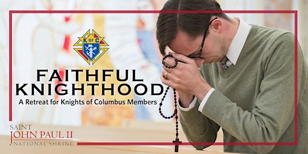 Faithful Knighthood: A Retreat for Knights of Columbus Members