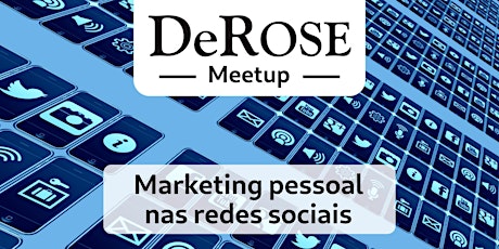 DeROSE Meetup - Marketing pessoal nas redes sociais