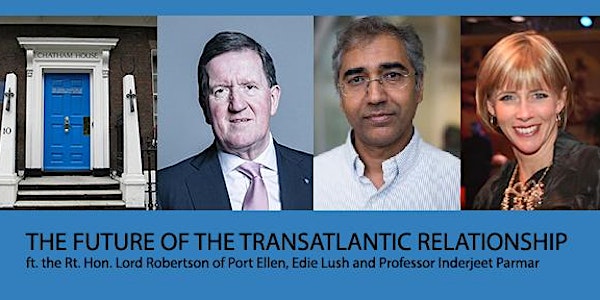 The Future of the Transatlantic Relationship ft. the Rt. Hon. Lord Robertson of Port Ellen, Edie Lush and Professor Inderjeet Parmar 