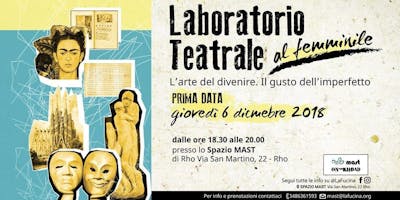 Laboratorio Teatrale - Al femminile: L’arte del divenire. Il gusto dell’imperfetto Laboratorio Teatrale - Al femminile: L’arte del divenire. Il gusto dell’imperfetto