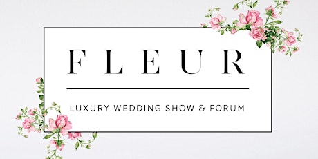 FLEUR Luxury Wedding Show & Forum
