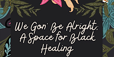 We Gon' Be Alright; A Space for Black Healing primary image