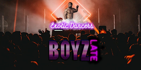 FunnyBoyz presents... BoyzLate with EXOTIC DANCERS