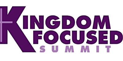 Kingdom Focused Summit primary image