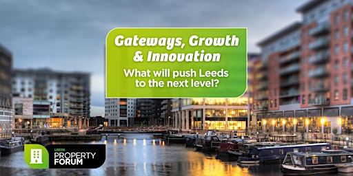 Immagine principale di Gateways, Growth and Innovation - Leeds Property Forum 