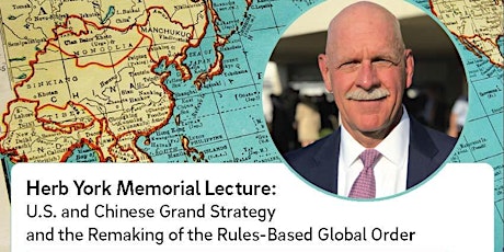 Hauptbild für Herb York Memorial Lecture - U.S. and Chinese Grand Strategy and the Remaking of the Rules-Based Global Order