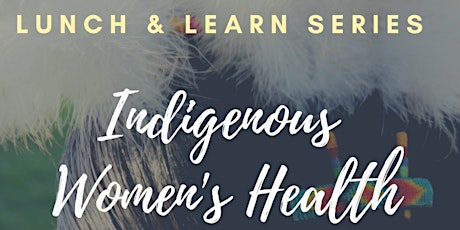 Lunch & Learn Series: Indigenous Women's Health primary image