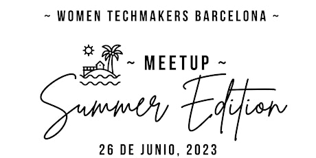 Image principale de ¡Summer Edition Meetup por Women Techmakers Barcelona!