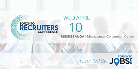 The Toronto Recruiters Conference & Tradeshow - April 10th, 2019