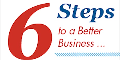 6 Steps to a Better Business Seminar primary image