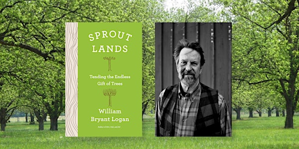 William Bryant Logan - "Sprout Lands: Tending the Endless Gift of Trees" 