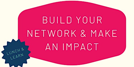 Primaire afbeelding van Lunch & Learn: Build Your Network & Make An Impact