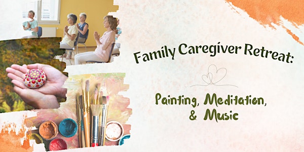 Family Caregiver Retreat: Painting, Meditation, & Music