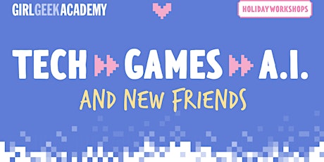 Tech, Games, A.I. and new friends with Girl Geek Academy ♥️ HIGH SCHOOL AGE primary image