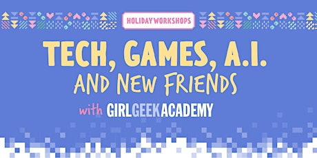 Hauptbild für Tech, Games, A.I. and new friends with Girl Geek Academy ♥️ HIGH SCHOOL AGE
