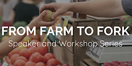 From Farm to Fork: Speaker and Workshop Series