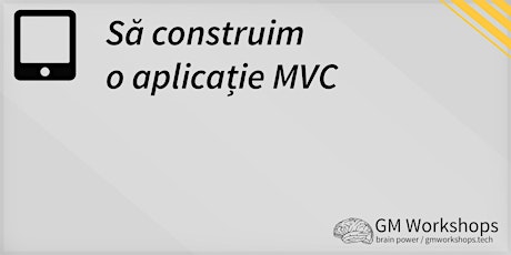 GM Workshops #9 - Să construim o aplicație MVC