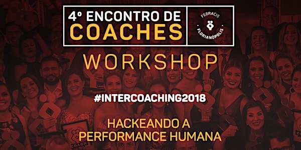 4º Encontro de Coaches - WORKSHOP #InterCoach2018 Hackeando a Performance Humana