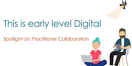 This is early level Digital: Spotlight on Practitioner Collaboration.