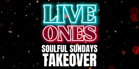 Soulful Sundays presents..'LIVE ONES TAKEOVER - LADIES NIGHT'