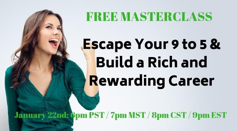 Escape Your 9 to 5 & Build a Rich and Rewarding Career - ONLINE Masterclass