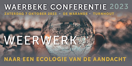 Primaire afbeelding van Waerbeke Conferentie 2023 • WEERWERK, naar een ecologie van de aandacht
