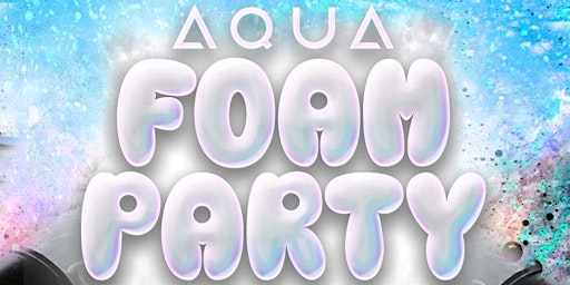 Aqua Foam Party Every Tuesday Night (Wednesday Morning) primary image