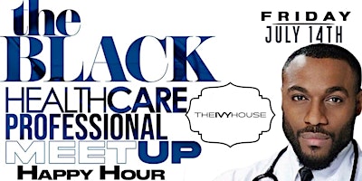 Black HealthCare Professional MeetUP | Happy Hr @ THE IVY HOUSE Fri JUL 14 primary image
