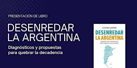 Imagen principal de Presentación de libro: Desenredar la Argentina, de Luciano Laspina